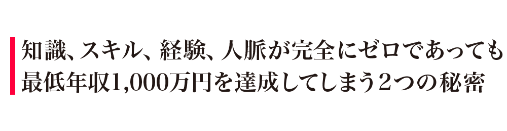 知識、スキル、経験、人脈が完全にゼロであっても最低年収1,000万円を達成してしまう2つの秘密